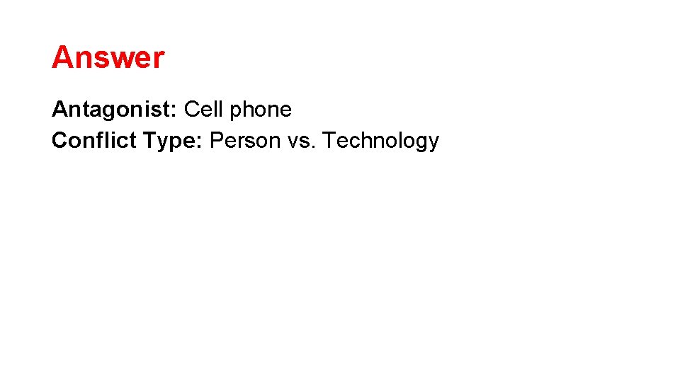 Answer Antagonist: Cell phone Conflict Type: Person vs. Technology Answer Antagonist: Cell phone Conflict Type: Person vs. Technology