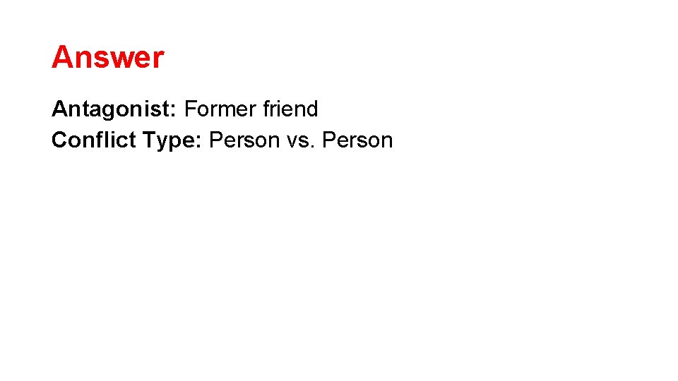 Answer Antagonist: Former friend Conflict Type: Person vs. Person Answer Antagonist: Former friend Conflict Type: Person vs. Person