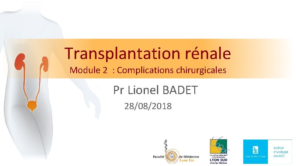 Transplantation rénale Module 2 : Complications chirurgicales Pr Lionel BADET 28/08/2018 