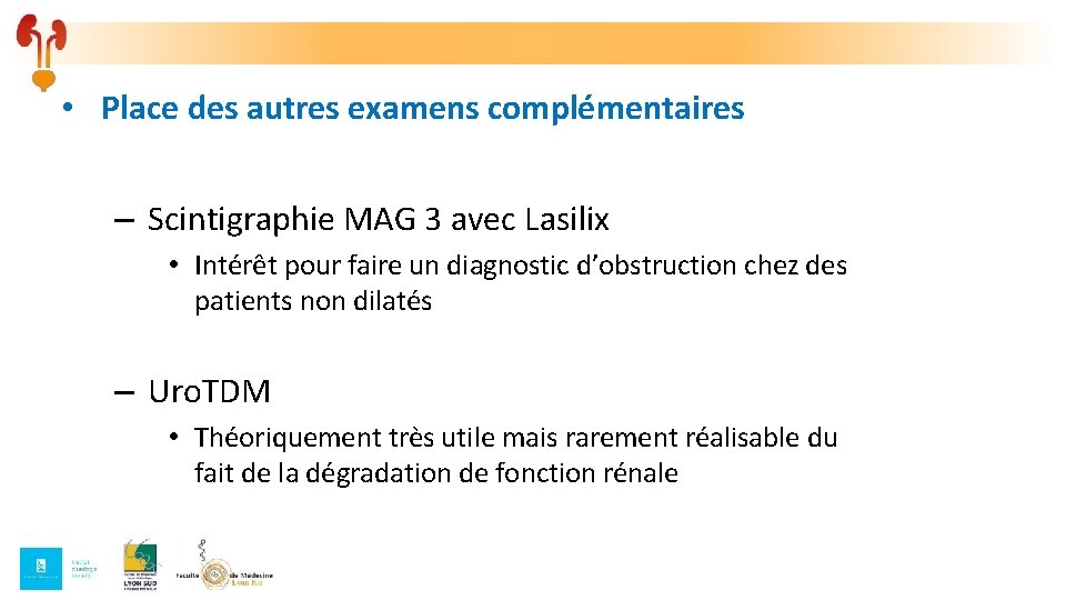 • Place des autres examens complémentaires – Scintigraphie MAG 3 avec Lasilix • • Place des autres examens complémentaires – Scintigraphie MAG 3 avec Lasilix •