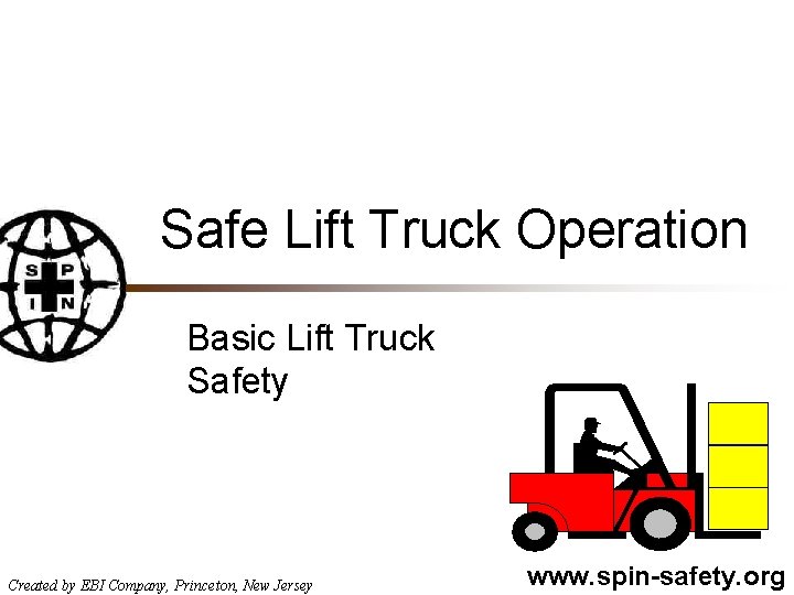 Safe Lift Truck Operation Basic Lift Truck Safety Created by EBI Company, Princeton, New