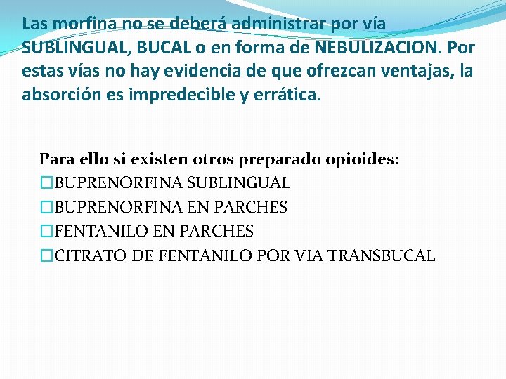 Las morfina no se deberá administrar por vía SUBLINGUAL, BUCAL o en forma de