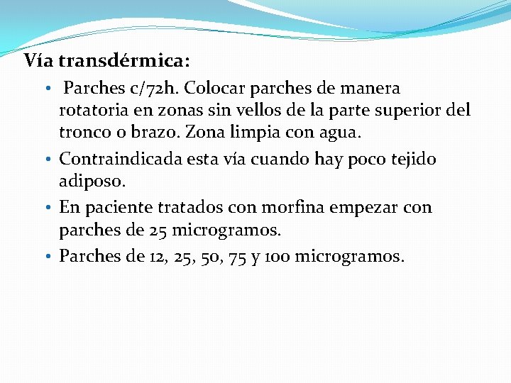 Vía transdérmica: • Parches c/72 h. Colocar parches de manera rotatoria en zonas sin