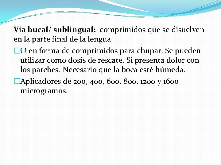 Vía bucal/ sublingual: comprimidos que se disuelven en la parte final de la lengua