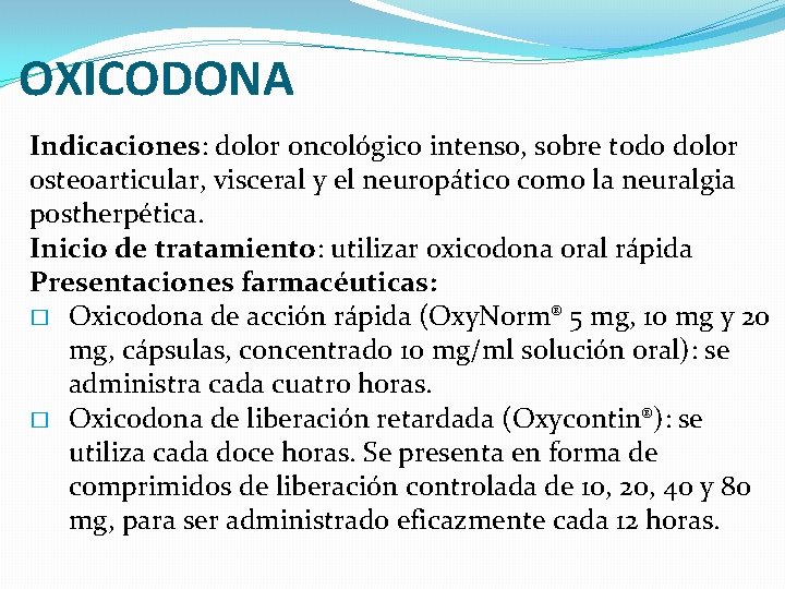 OXICODONA Indicaciones: dolor oncológico intenso, sobre todo dolor osteoarticular, visceral y el neuropático como