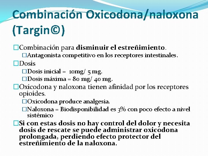 Combinación Oxicodona/naloxona (Targin©) �Combinación para disminuir el estreñimiento. �Antagonista competitivo en los receptores intestinales.