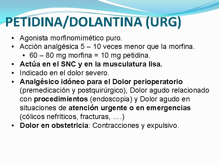 PETIDINA/DOLANTINA (URG) • Agonista morfinomimético puro. • Acción analgésica 5 – 10 veces menor