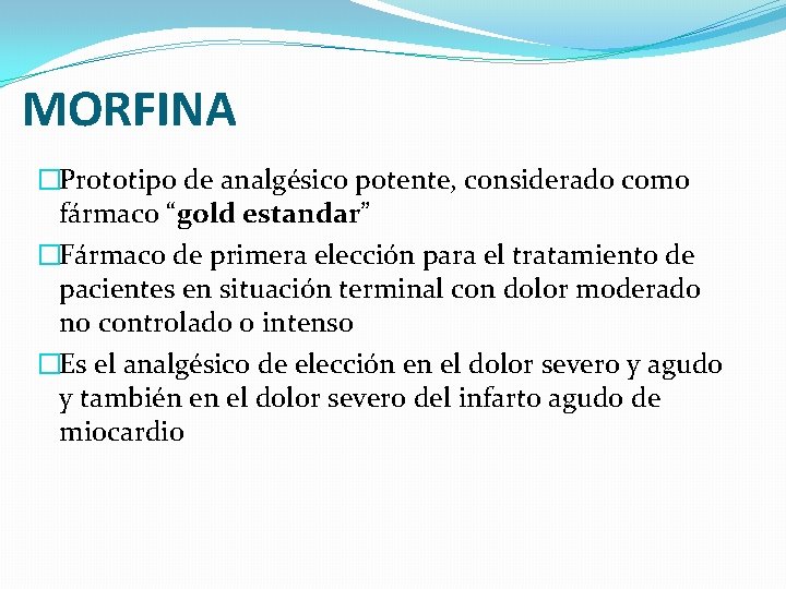 MORFINA �Prototipo de analgésico potente, considerado como fármaco “gold estandar” �Fármaco de primera elección