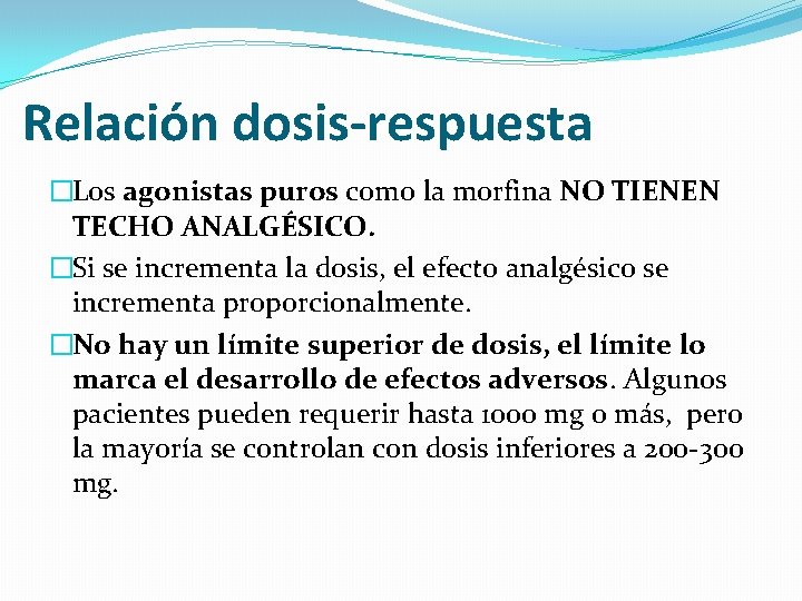 Relación dosis-respuesta �Los agonistas puros como la morfina NO TIENEN TECHO ANALGÉSICO. �Si se