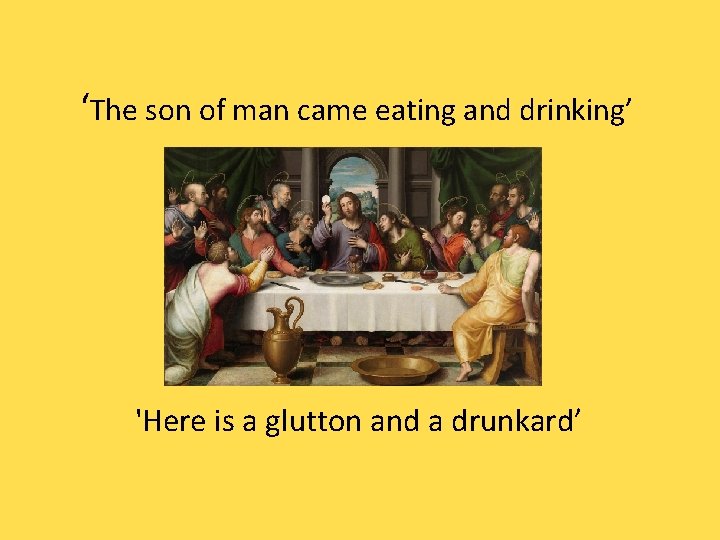 ‘The son of man came eating and drinking’ 'Here is a glutton and a