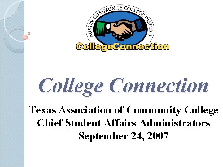 College Connection Texas Association of Community College Chief Student Affairs Administrators September 24, 2007