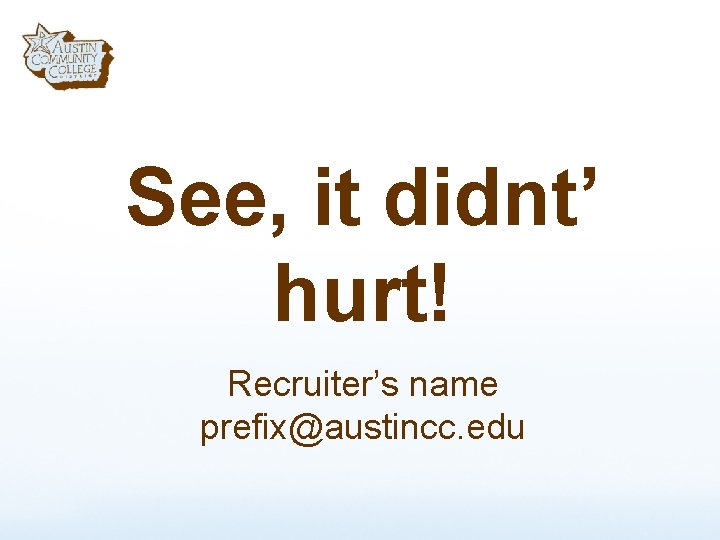 See, it didnt’ hurt! Recruiter’s name prefix@austincc. edu 