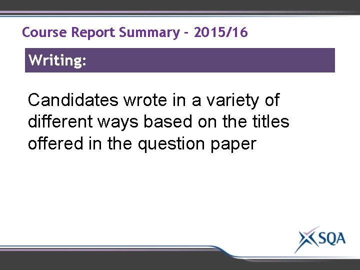 Course Report Summary - 2015/16 Writing: Candidates wrote in a variety of different ways Course Report Summary - 2015/16 Writing: Candidates wrote in a variety of different ways