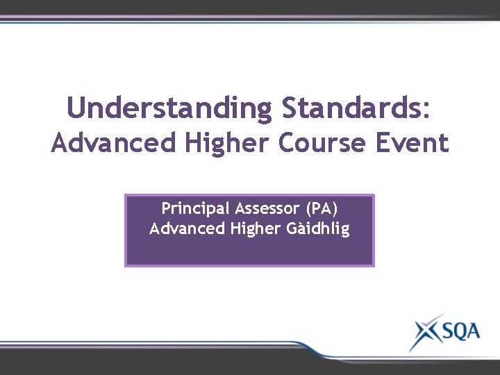 Understanding Standards: Advanced Higher Course Event Principal Assessor (PA) Advanced Higher Gàidhlig Understanding Standards: Advanced Higher Course Event Principal Assessor (PA) Advanced Higher Gàidhlig