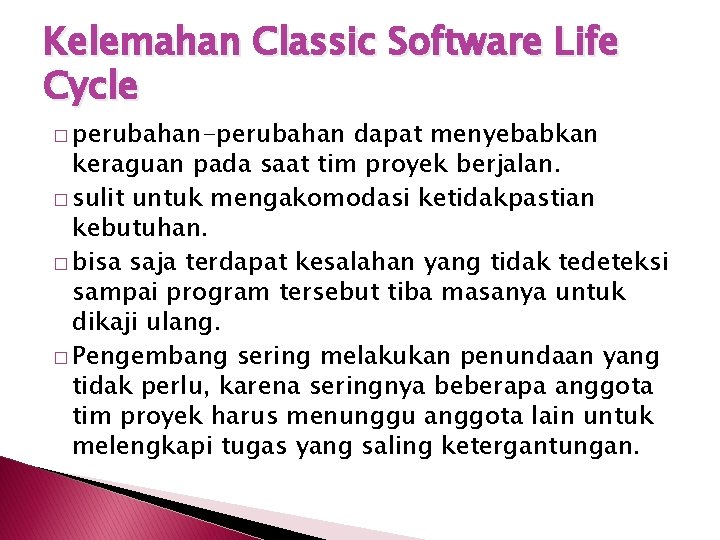 Kelemahan Classic Software Life Cycle � perubahan-perubahan dapat menyebabkan keraguan pada saat tim proyek