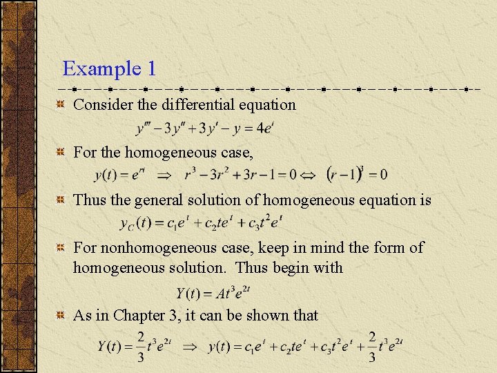 Example 1 Consider the differential equation For the homogeneous case, Thus the general solution