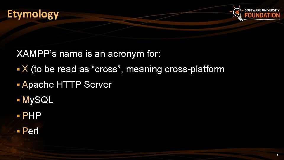 Etymology XAMPP’s name is an acronym for: §X (to be read as “cross”, meaning