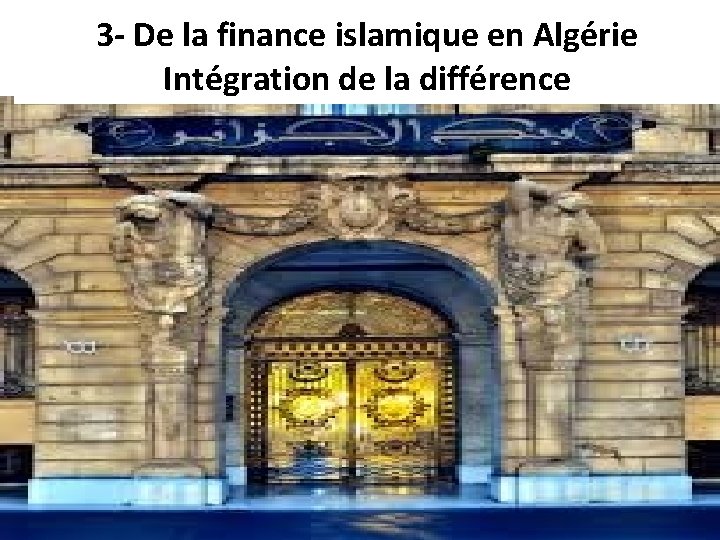 3 - De la finance islamique en Algérie Intégration de la différence 