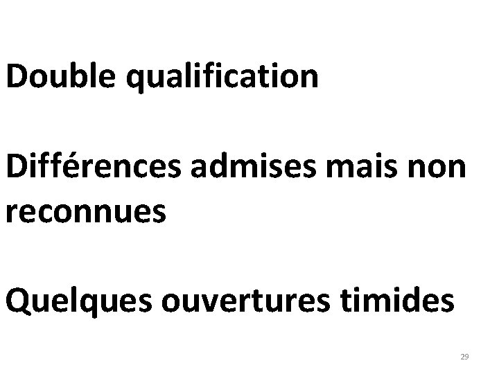 Double qualification Différences admises mais non reconnues Quelques ouvertures timides 29 