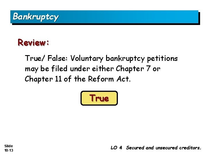 Bankruptcy Review: True/ False: Voluntary bankruptcy petitions may be filed under either Chapter 7