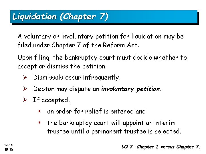 Liquidation (Chapter 7) A voluntary or involuntary petition for liquidation may be filed under