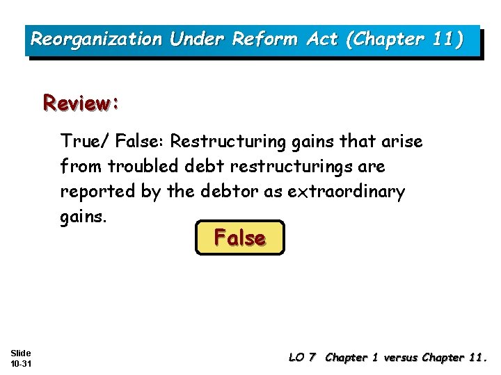 Reorganization Under Reform Act (Chapter 11) Review: True/ False: Restructuring gains that arise from