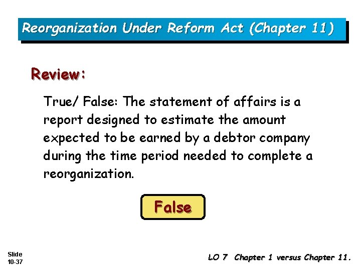 Reorganization Under Reform Act (Chapter 11) Review: True/ False: The statement of affairs is