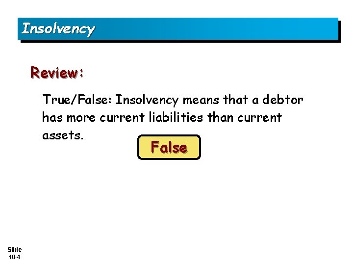 Insolvency Review: True/False: Insolvency means that a debtor has more current liabilities than current