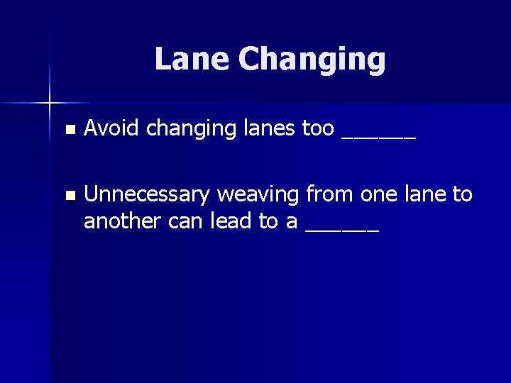 Lane Changing n Avoid changing lanes too ______ n Unnecessary weaving from one lane