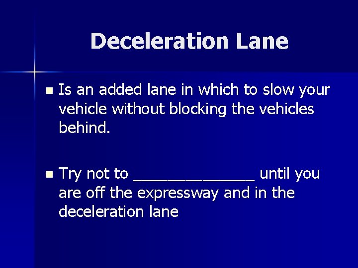 Deceleration Lane n Is an added lane in which to slow your vehicle without