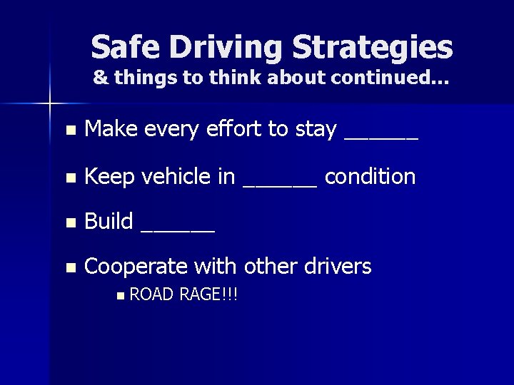 Safe Driving Strategies & things to think about continued… n Make every effort to