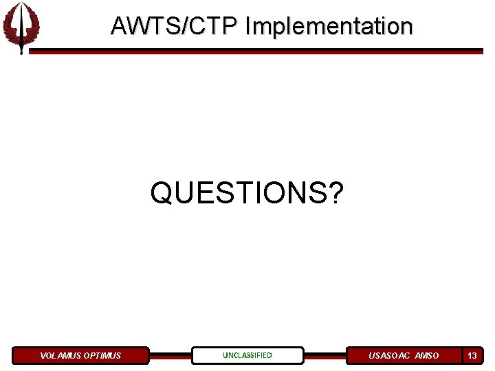 AWTS/CTP Implementation QUESTIONS? VOLAMUS OPTIMUS UNCLASSIFIED USASOAC AMSO 13 AWTS/CTP Implementation QUESTIONS? VOLAMUS OPTIMUS UNCLASSIFIED USASOAC AMSO 13