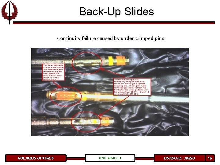 Back-Up Slides Continuity failure caused by under crimped pins VOLAMUS OPTIMUS UNCLASSIFIED USASOAC AMSO Back-Up Slides Continuity failure caused by under crimped pins VOLAMUS OPTIMUS UNCLASSIFIED USASOAC AMSO