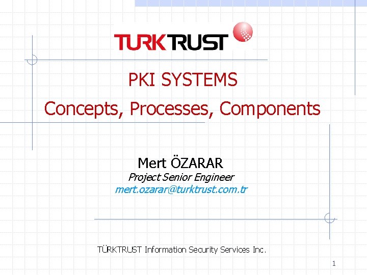 PKI SYSTEMS Concepts, Processes, Components Mert ÖZARAR Project Senior Engineer mert. ozarar@turktrust. com. tr PKI SYSTEMS Concepts, Processes, Components Mert ÖZARAR Project Senior Engineer mert. ozarar@turktrust. com. tr