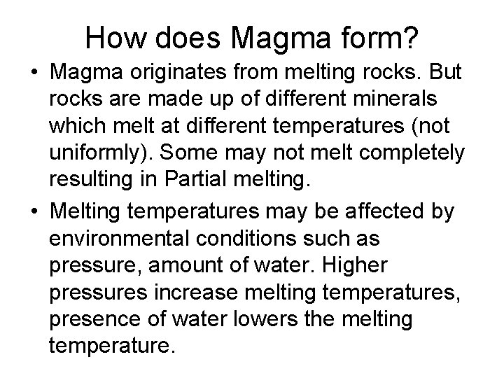 How does Magma form? • Magma originates from melting rocks. But rocks are made