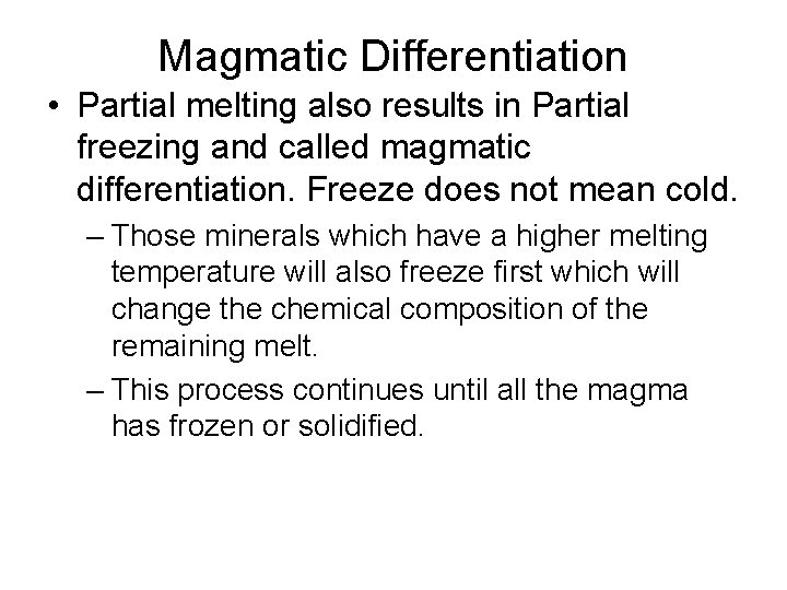 Magmatic Differentiation • Partial melting also results in Partial freezing and called magmatic differentiation.