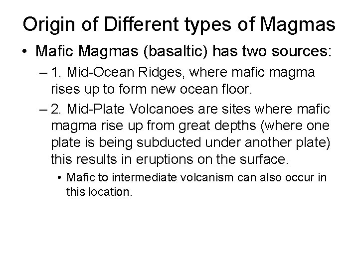 Origin of Different types of Magmas • Mafic Magmas (basaltic) has two sources: –