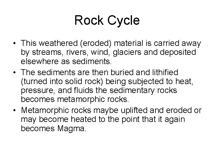 Rock Cycle • This weathered (eroded) material is carried away by streams, rivers, wind,