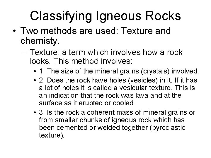 Classifying Igneous Rocks • Two methods are used: Texture and chemisty. – Texture: a