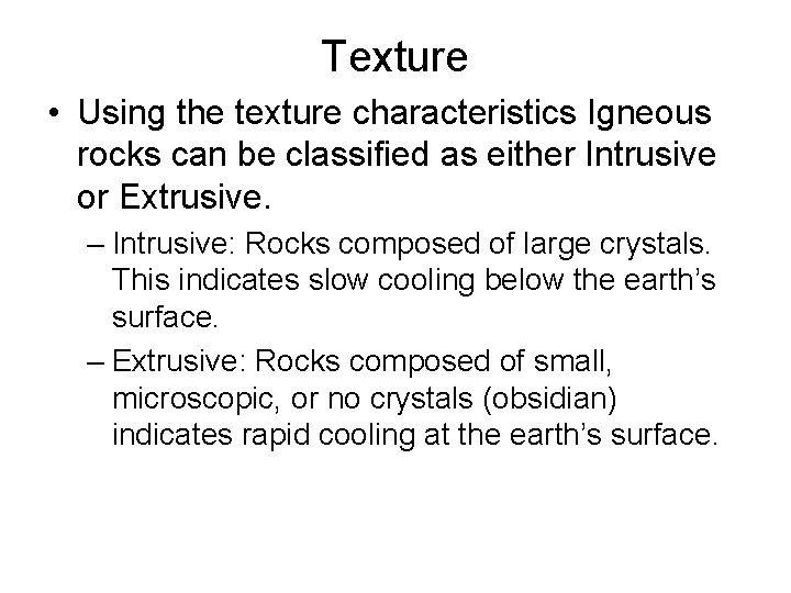 Texture • Using the texture characteristics Igneous rocks can be classified as either Intrusive