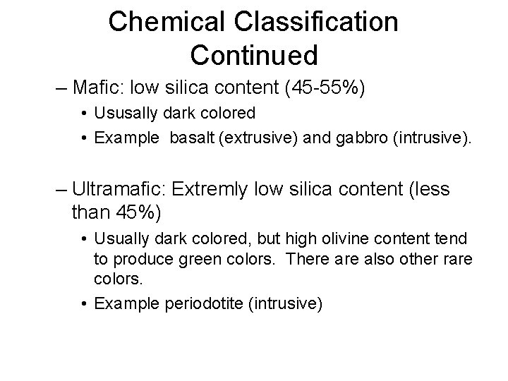 Chemical Classification Continued – Mafic: low silica content (45 -55%) • Ususally dark colored