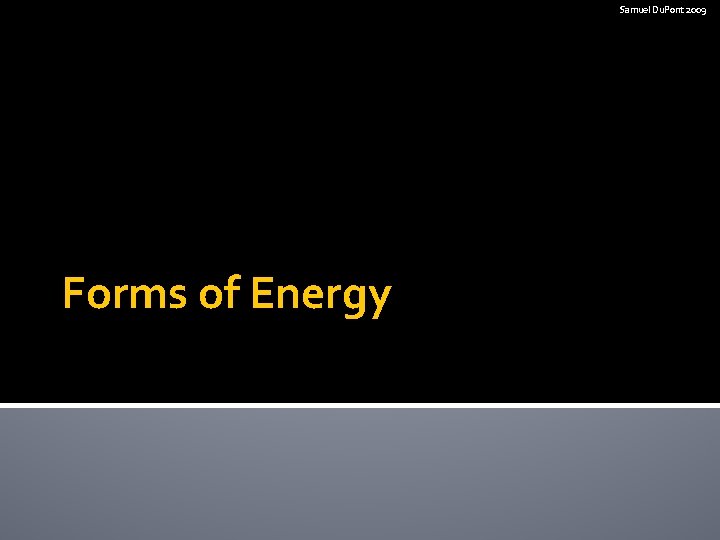 Samuel Du. Pont 2009 Forms of Energy 