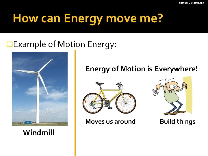 Samuel Du. Pont 2009 How can Energy move me? �Example of Motion Energy: Energy