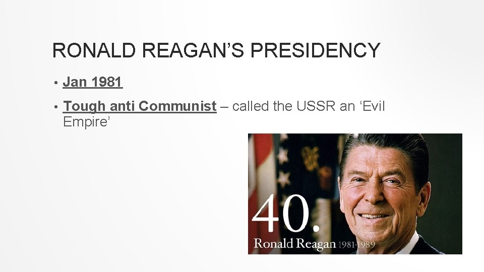 RONALD REAGAN’S PRESIDENCY • Jan 1981 • Tough anti Communist – called the USSR