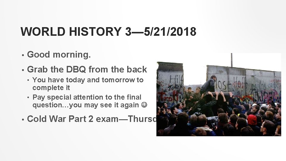 WORLD HISTORY 3— 5/21/2018 • Good morning. • Grab the DBQ from the back