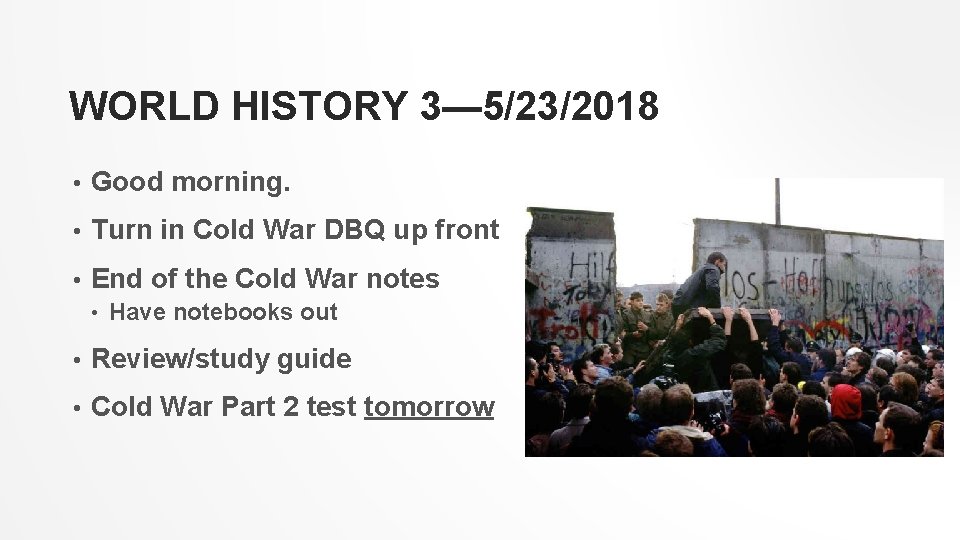 WORLD HISTORY 3— 5/23/2018 • Good morning. • Turn in Cold War DBQ up