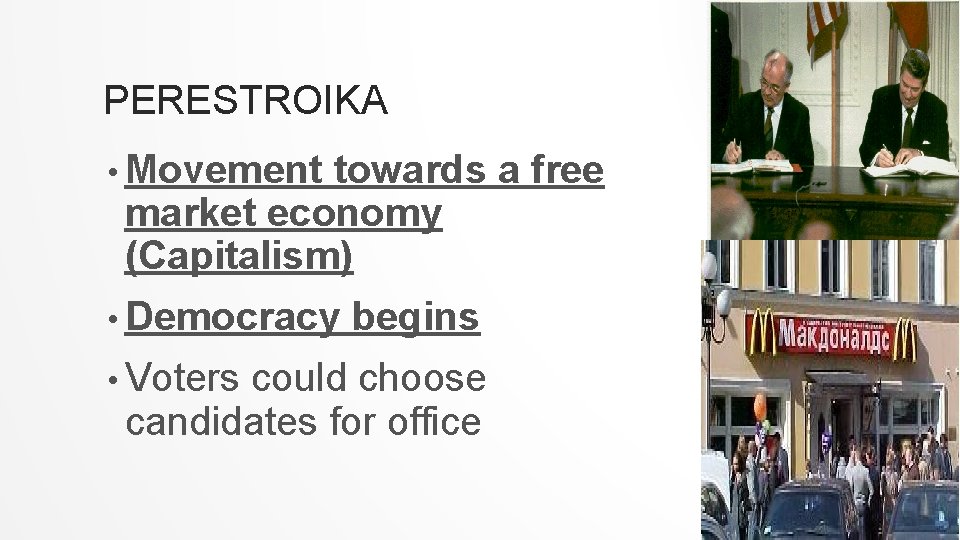 PERESTROIKA • Movement towards a free market economy (Capitalism) • Democracy • Voters begins