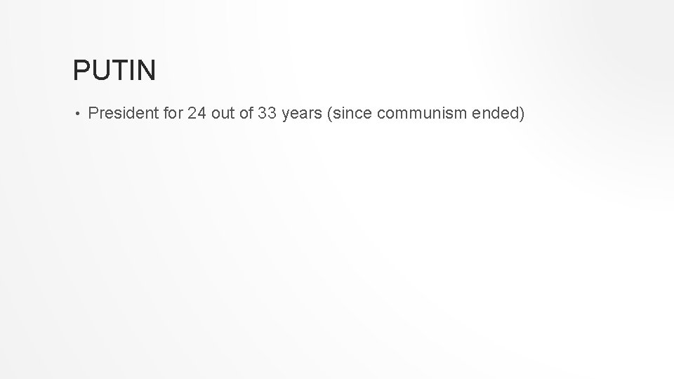 PUTIN • President for 24 out of 33 years (since communism ended) 