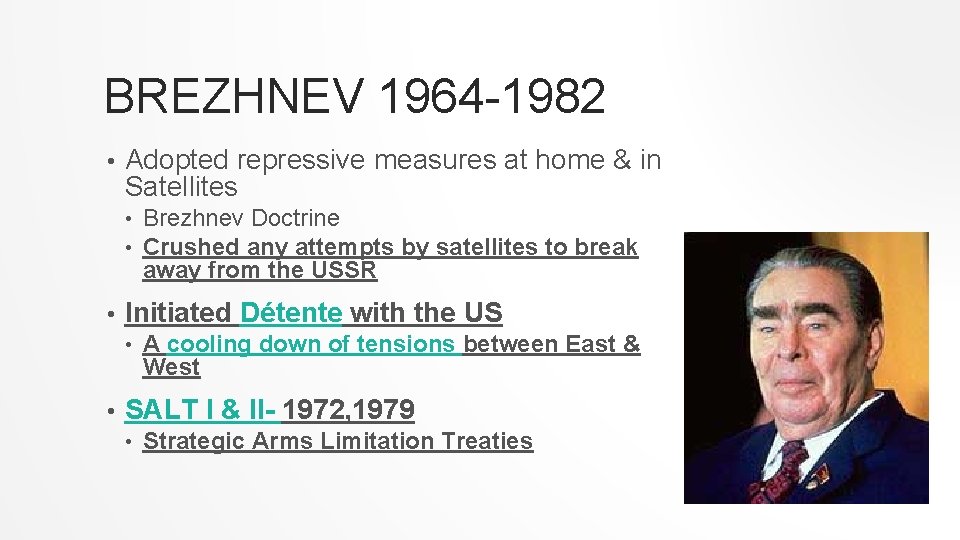 BREZHNEV 1964 -1982 • Adopted repressive measures at home & in Satellites • •