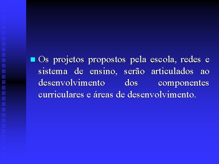 n Os projetos propostos pela escola, redes e sistema de ensino, serão articulados ao